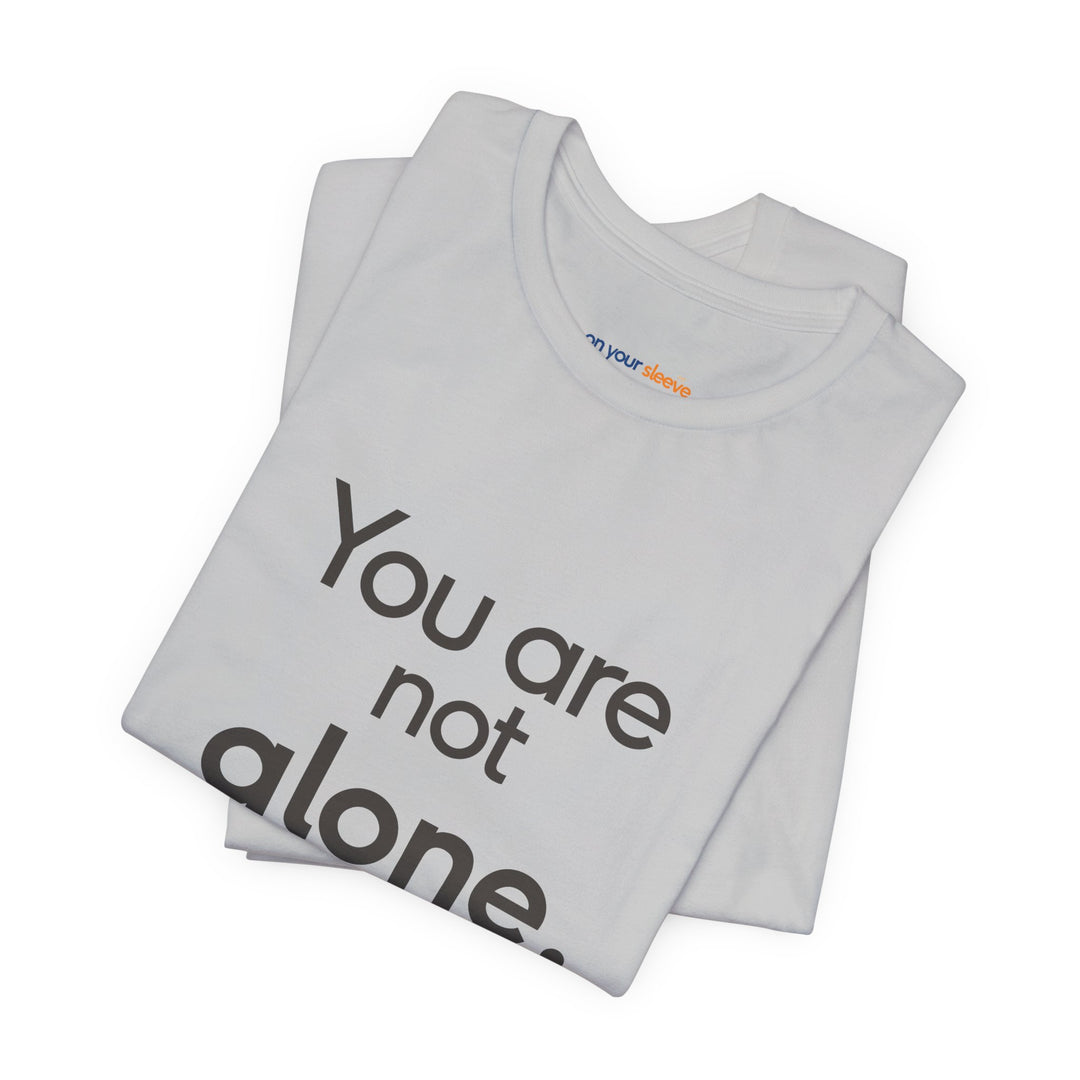You Are Not Alone - Advocacy and Support for Mental Health and Wellness T-Shirt
