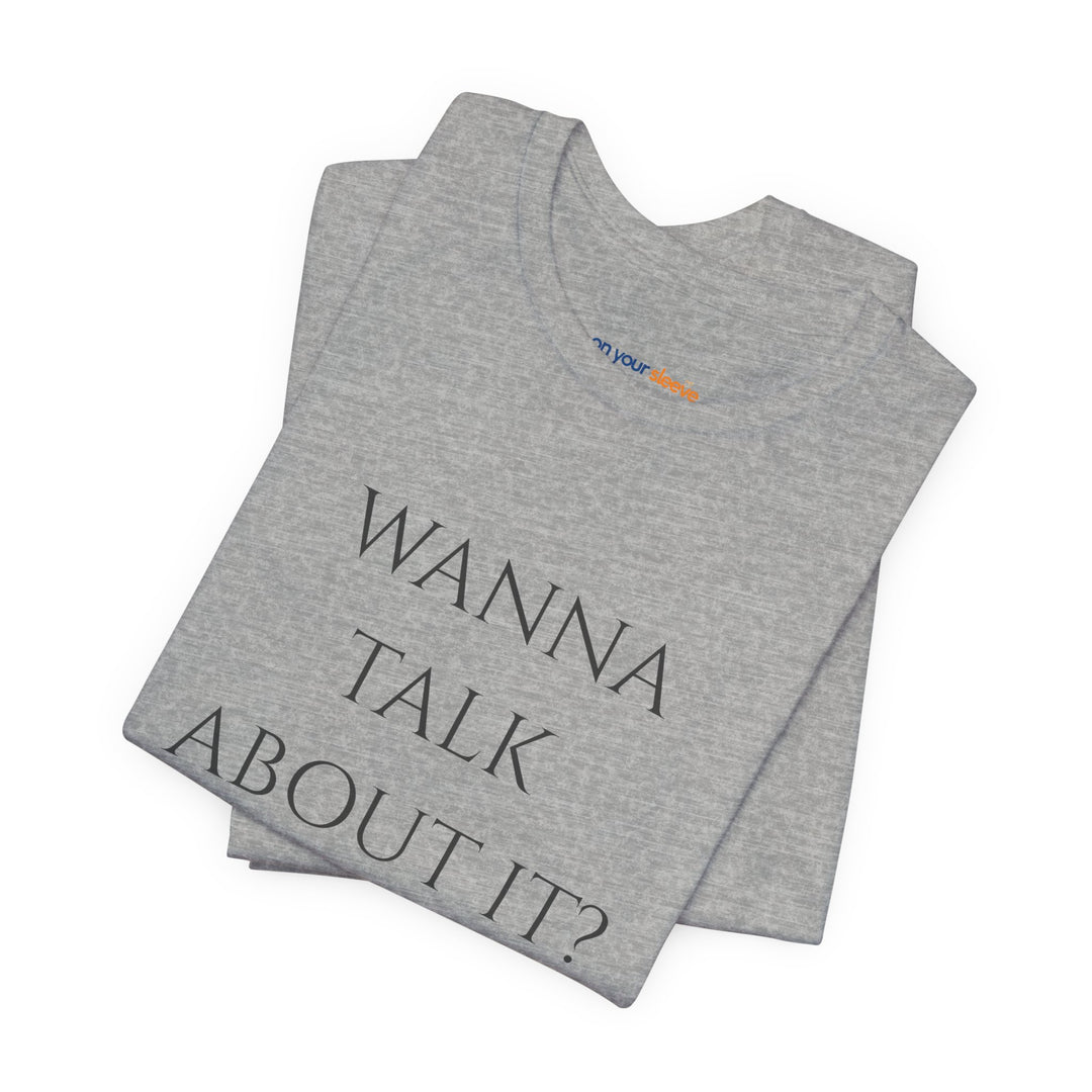Wanna Talk About It -  Mental Health Support T-Shirt