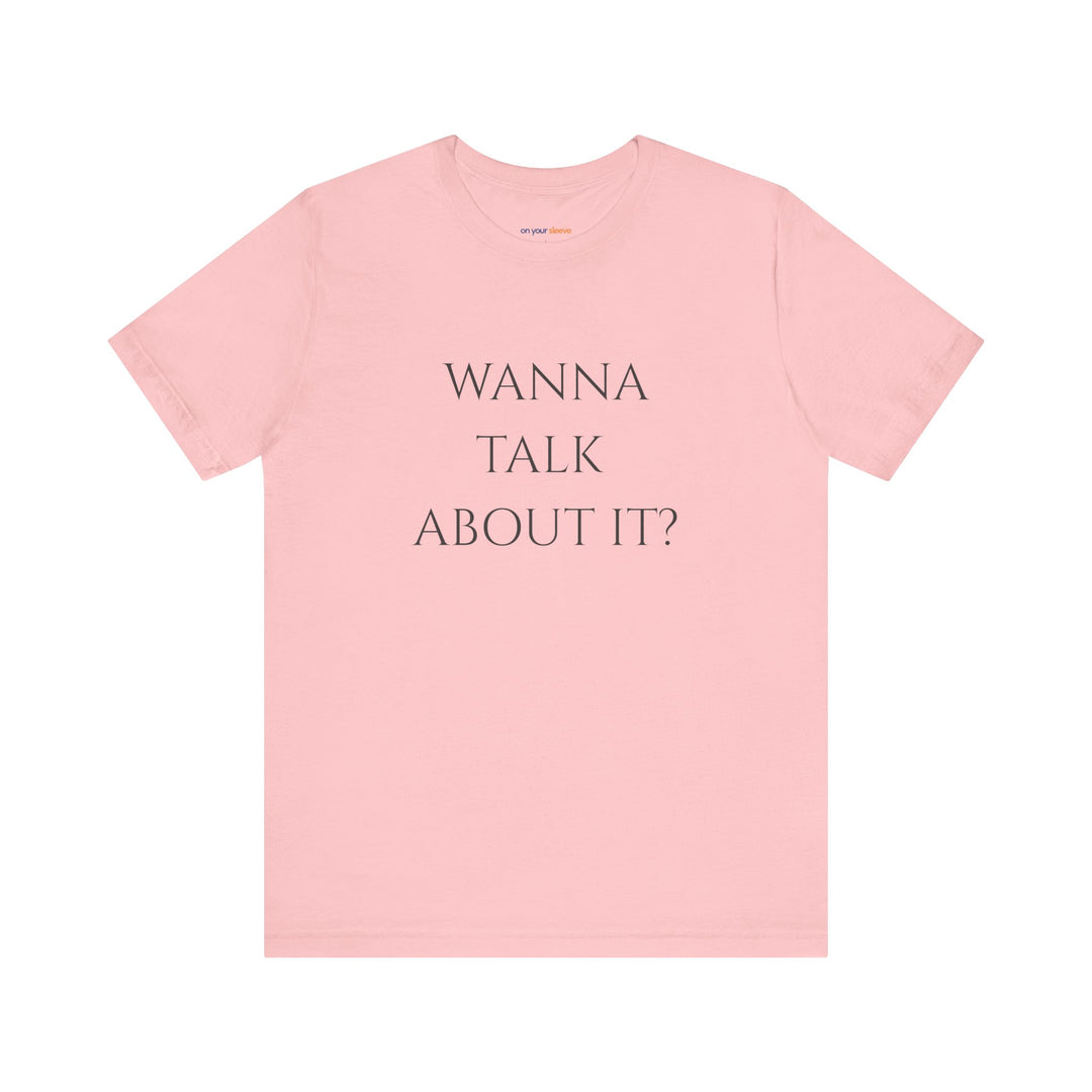 Wanna Talk About It -  Mental Health Support T-Shirt