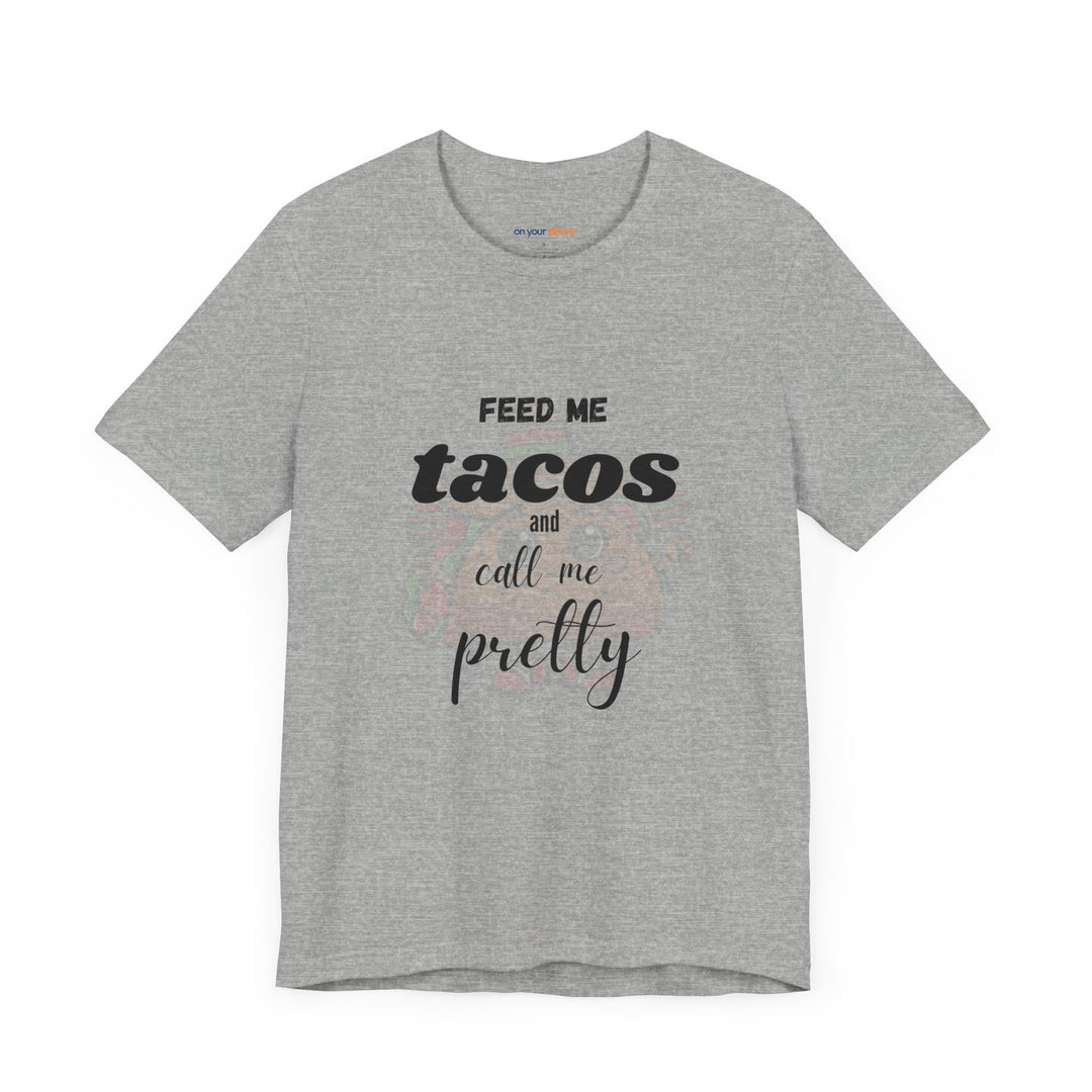 Feed Me Tacos and Call Me Pretty. – Humorous Comfort T-Shirt