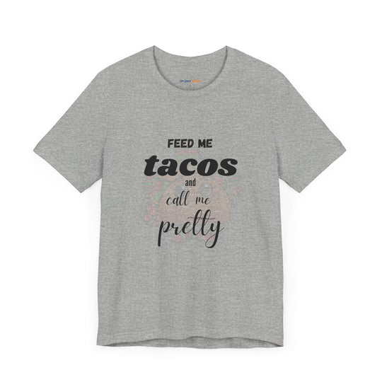 Feed Me Tacos and Call Me Pretty. – Humorous Comfort T-Shirt