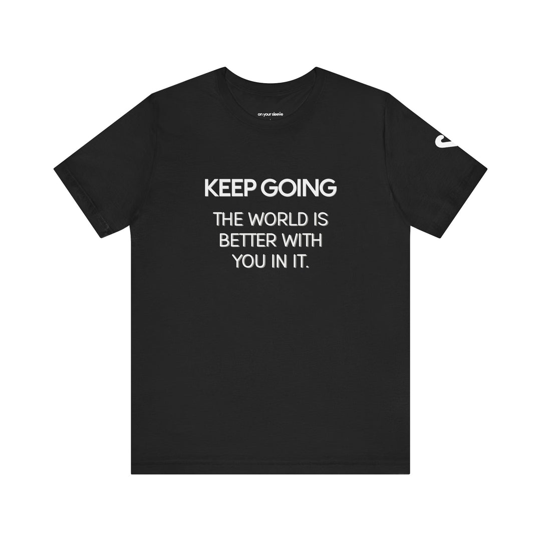 Keep Going World Is Better With You In It - Mental Health Awareness and Support Tee