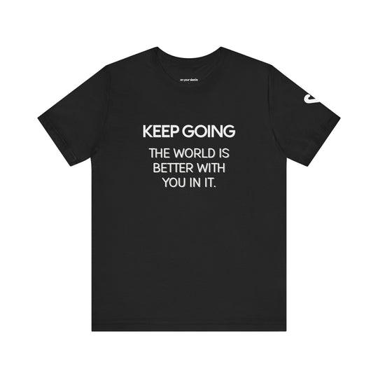 Keep Going World Is Better With You In It - Mental Health Awareness and Support Tee