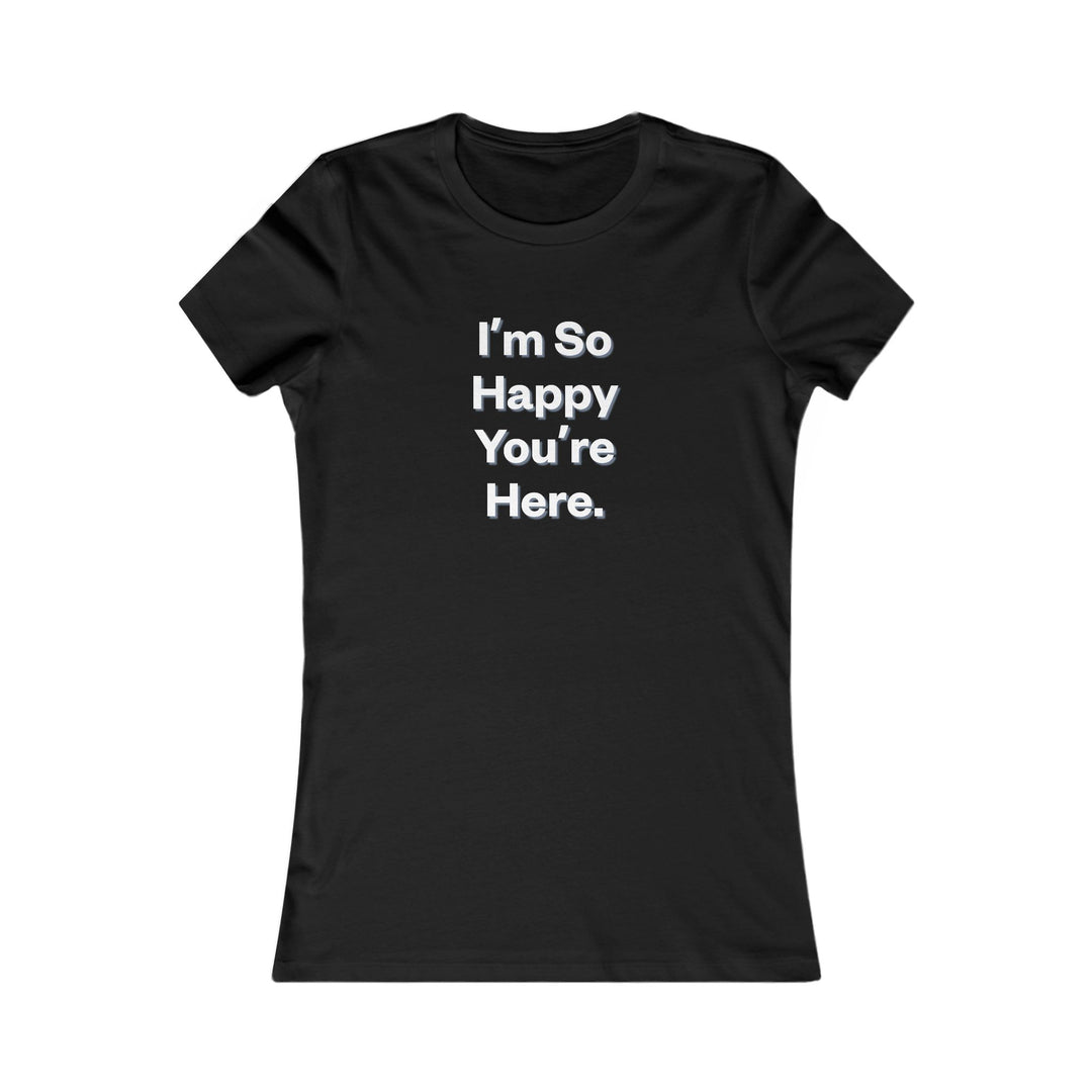 I'm So Happy You Are Here. Heartwarming Positivity Tee for Women