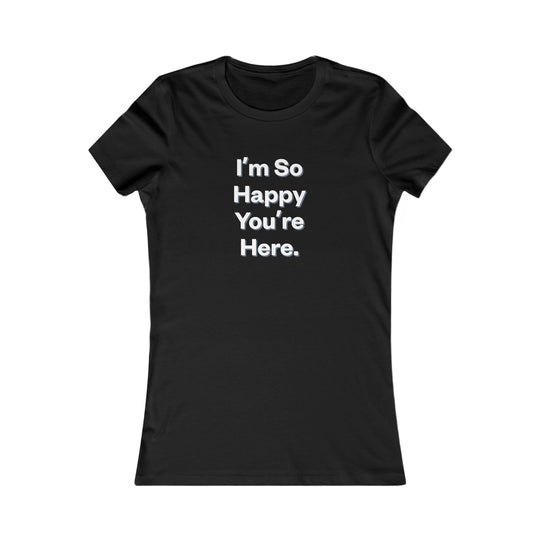 I'm So Happy You Are Here. Heartwarming Positivity Tee for Women