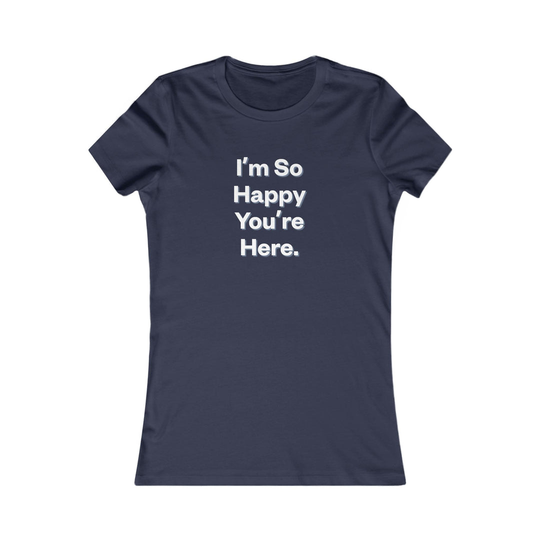 I'm So Happy You Are Here. Heartwarming Positivity Tee for Women
