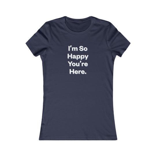 I'm So Happy You Are Here. Heartwarming Positivity Tee for Women