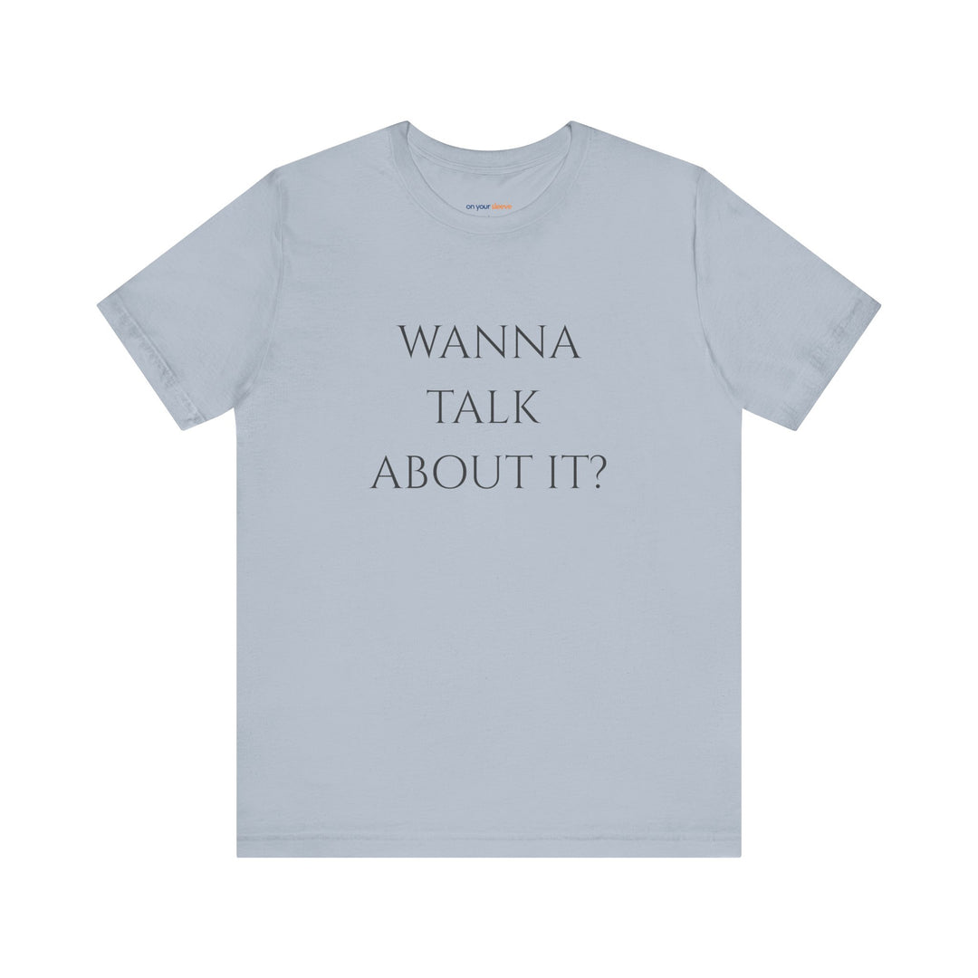 Wanna Talk About It -  Mental Health Support T-Shirt