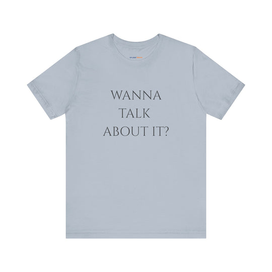 Wanna Talk About It -  Mental Health Support T-Shirt