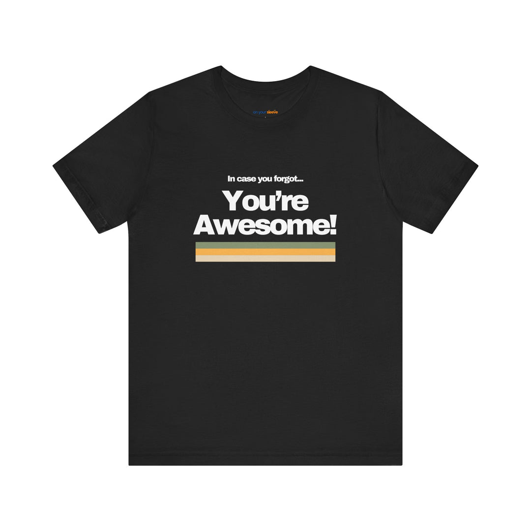 In Case You Forgot:You're Awesome! – Let your shirt speak your story.