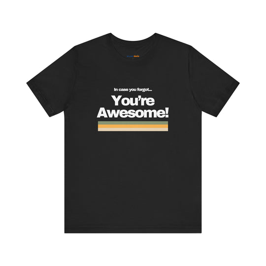 In Case You Forgot:You're Awesome! – Let your shirt speak your story.