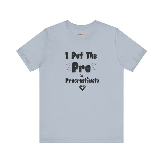 I Put the Pro in Procrastinate – Let your shirt speak your story.