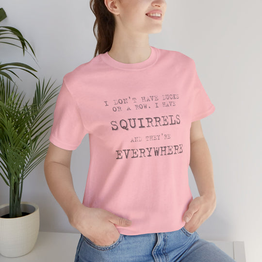 I Don’t Have Ducks or a Row, I Have Squirrels – Humor & Chaos - T-Shirt