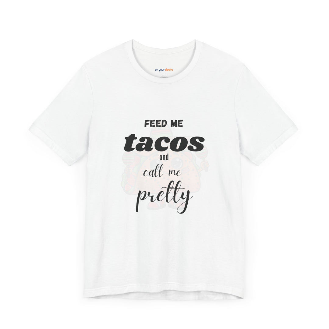 Feed Me Tacos and Call Me Pretty. – Humorous Comfort T-Shirt