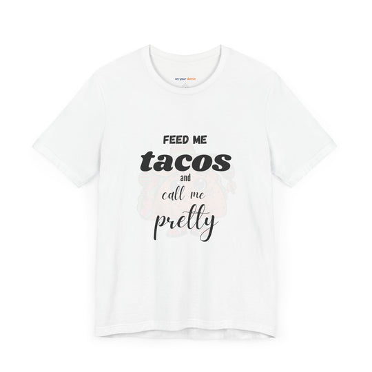 Feed Me Tacos and Call Me Pretty. – Humorous Comfort T-Shirt