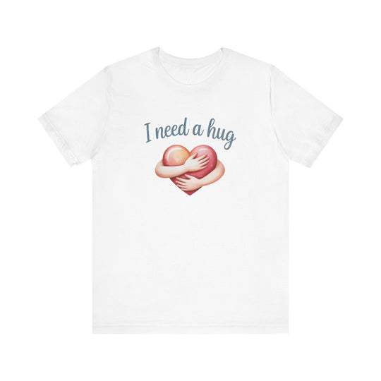 I Need A Hug - Emotional Support Mental Health Awareness Tee