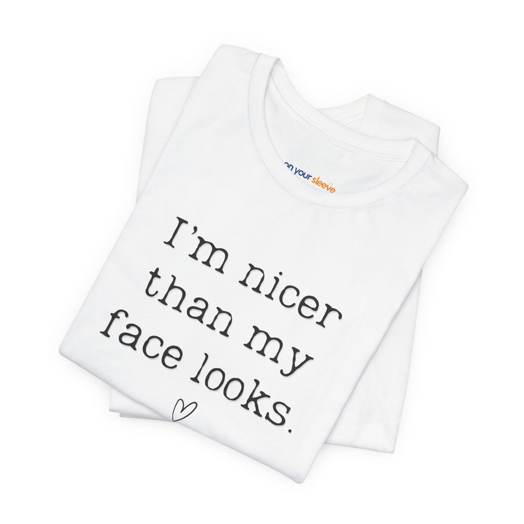 I'm nicer than my face looks– Let your shirt speak your story.
