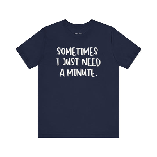 Sometimes I Just Need a Minute - Mental Health Awareness Unisex T-Shirt