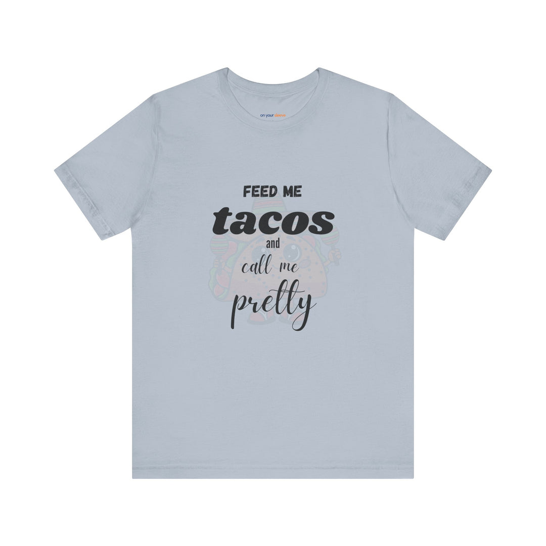 Feed Me Tacos and Call Me Pretty. – Humorous Comfort T-Shirt