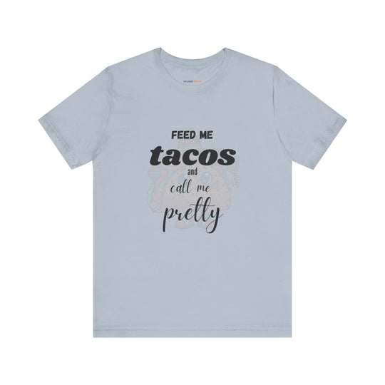 Feed Me Tacos and Call Me Pretty. – Humorous Comfort T-Shirt