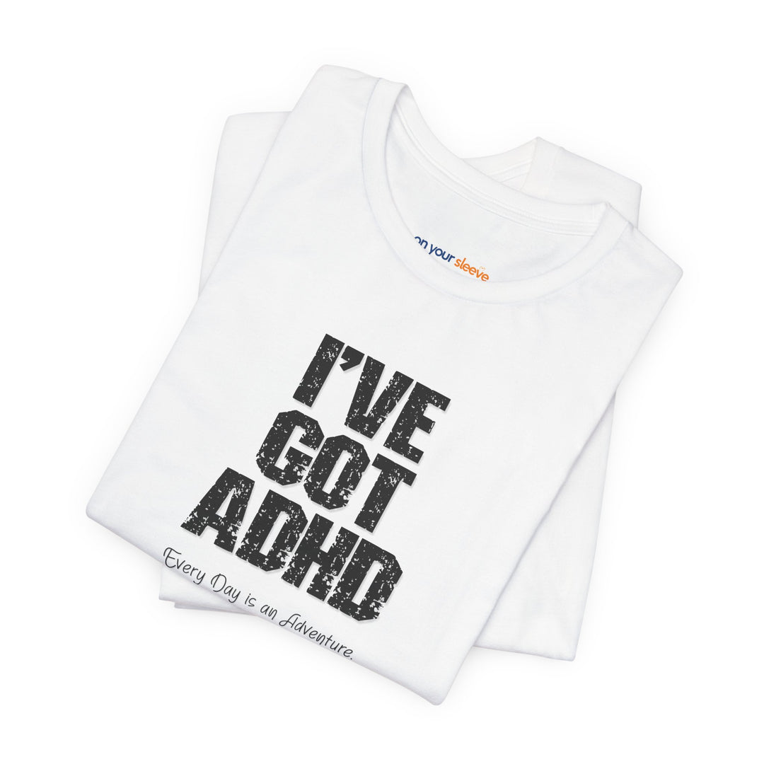 I've got ADHD and Every Day is an Adventure – Humor meets mental health awareness.
