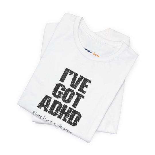 I've got ADHD and Every Day is an Adventure – Humor meets mental health awareness.