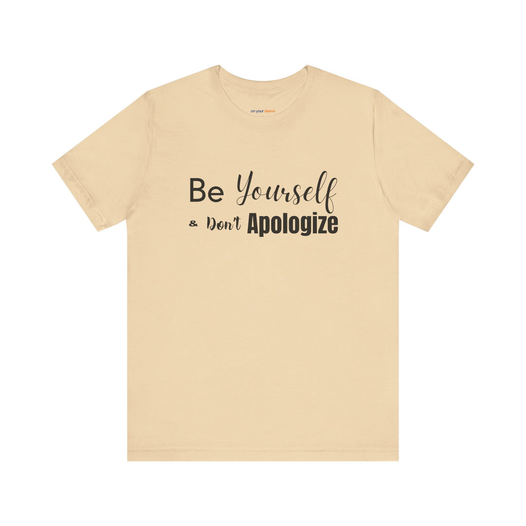 Be Yourself & Don't Apoligize– Authenticity Mental Health T-Shirt