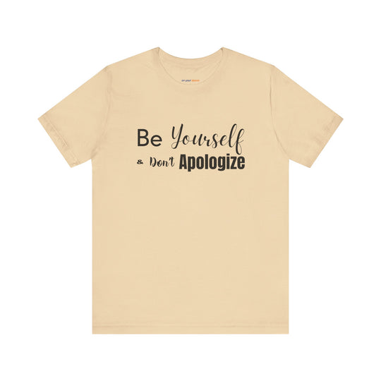 Be Yourself & Don't Apoligize– Authenticity Mental Health T-Shirt