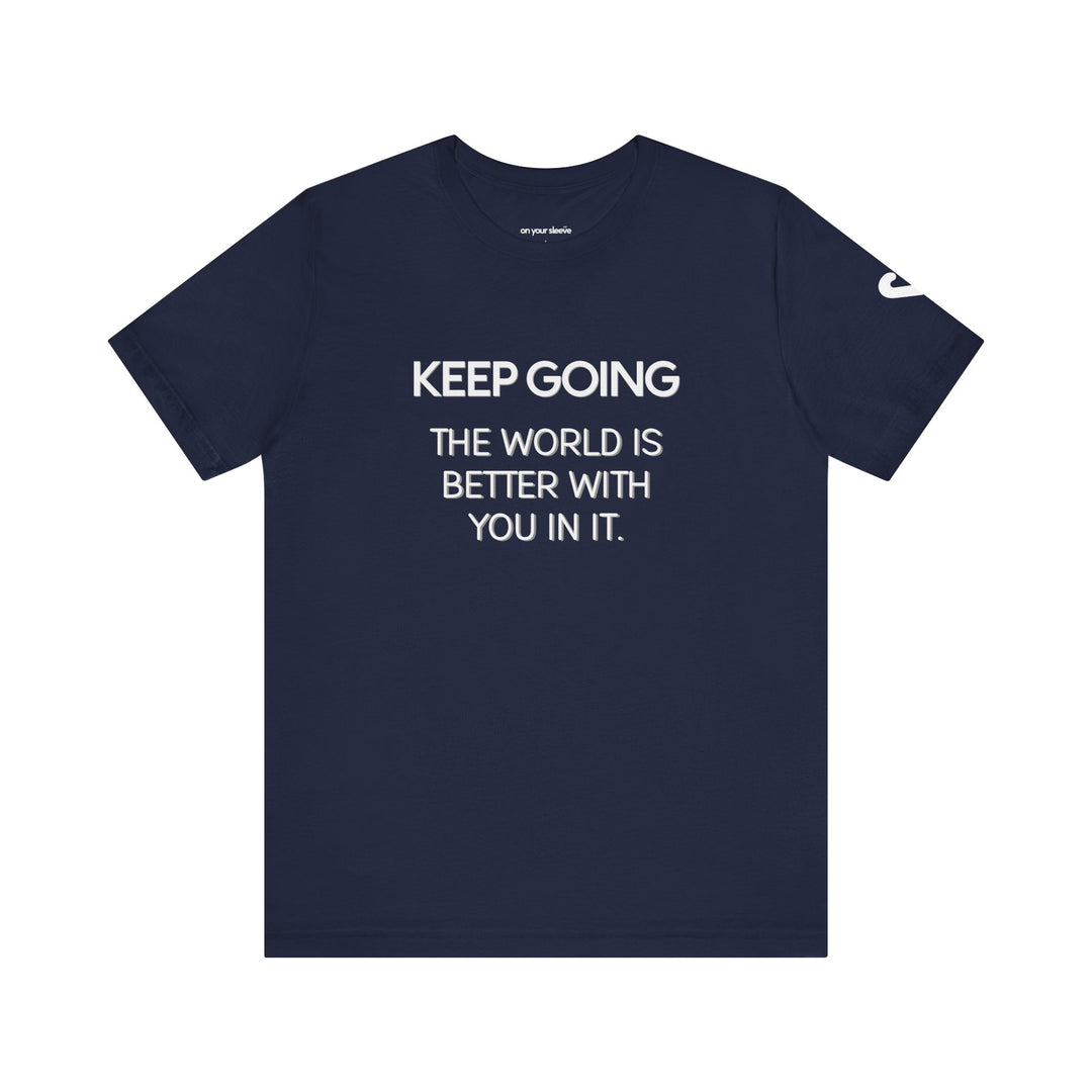 Keep Going World Is Better With You In It - Mental Health Awareness and Support Tee