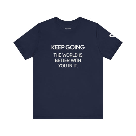 Keep Going World Is Better With You In It - Mental Health Awareness and Support Tee