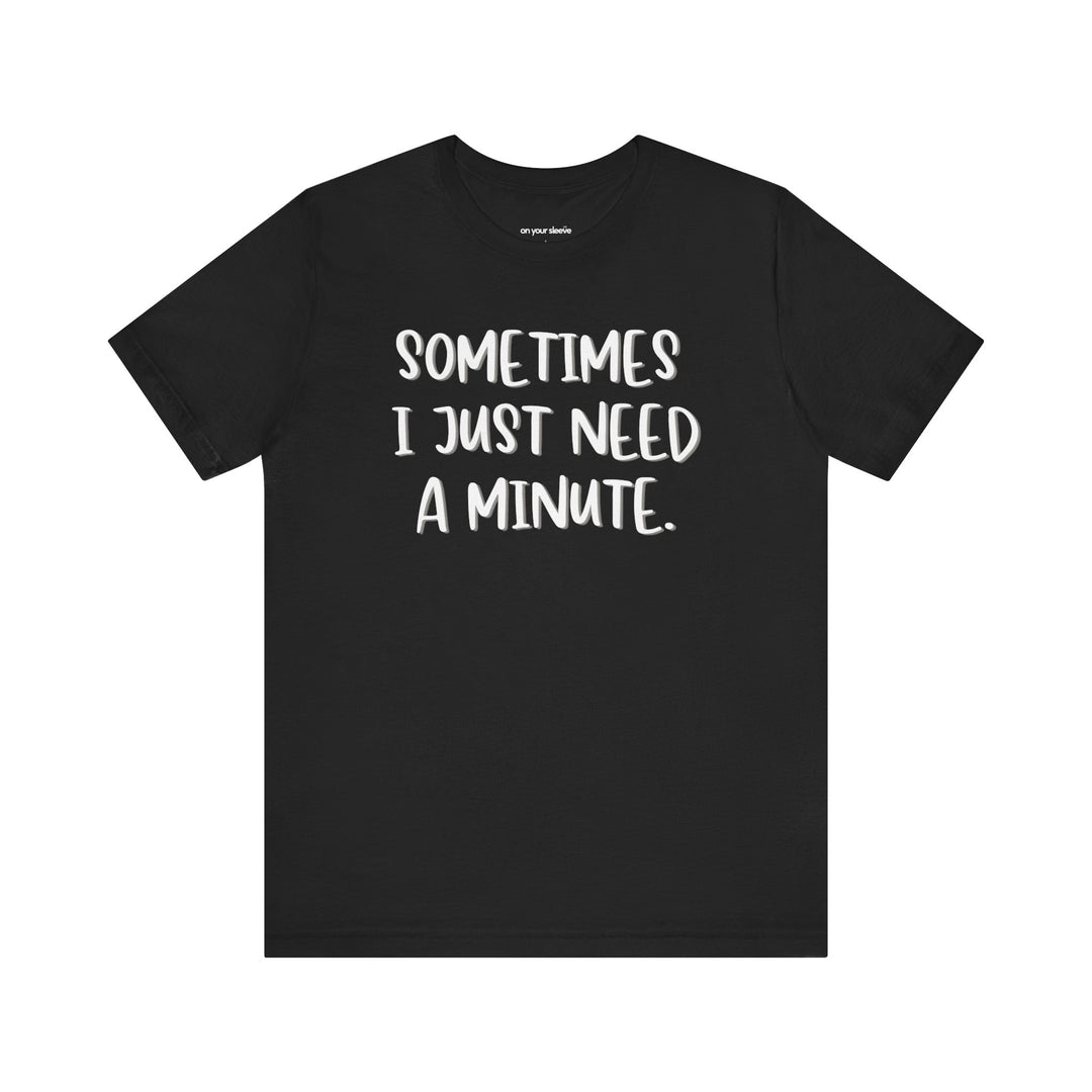 Sometimes I Just Need a Minute - Mental Health Awareness Unisex T-Shirt