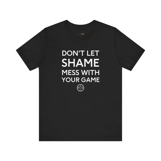 Don't let shame mess with your game - a powerful reminder to lead with empathy and strength.