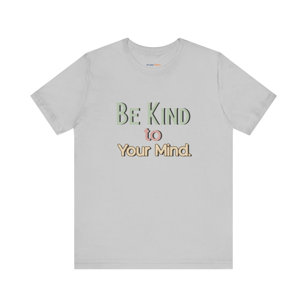 Be Kind to Your Mind - Mental Health and Wellness Support T-Shirt