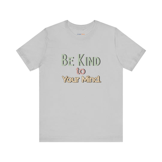 Be Kind to Your Mind - Mental Health and Wellness Support T-Shirt