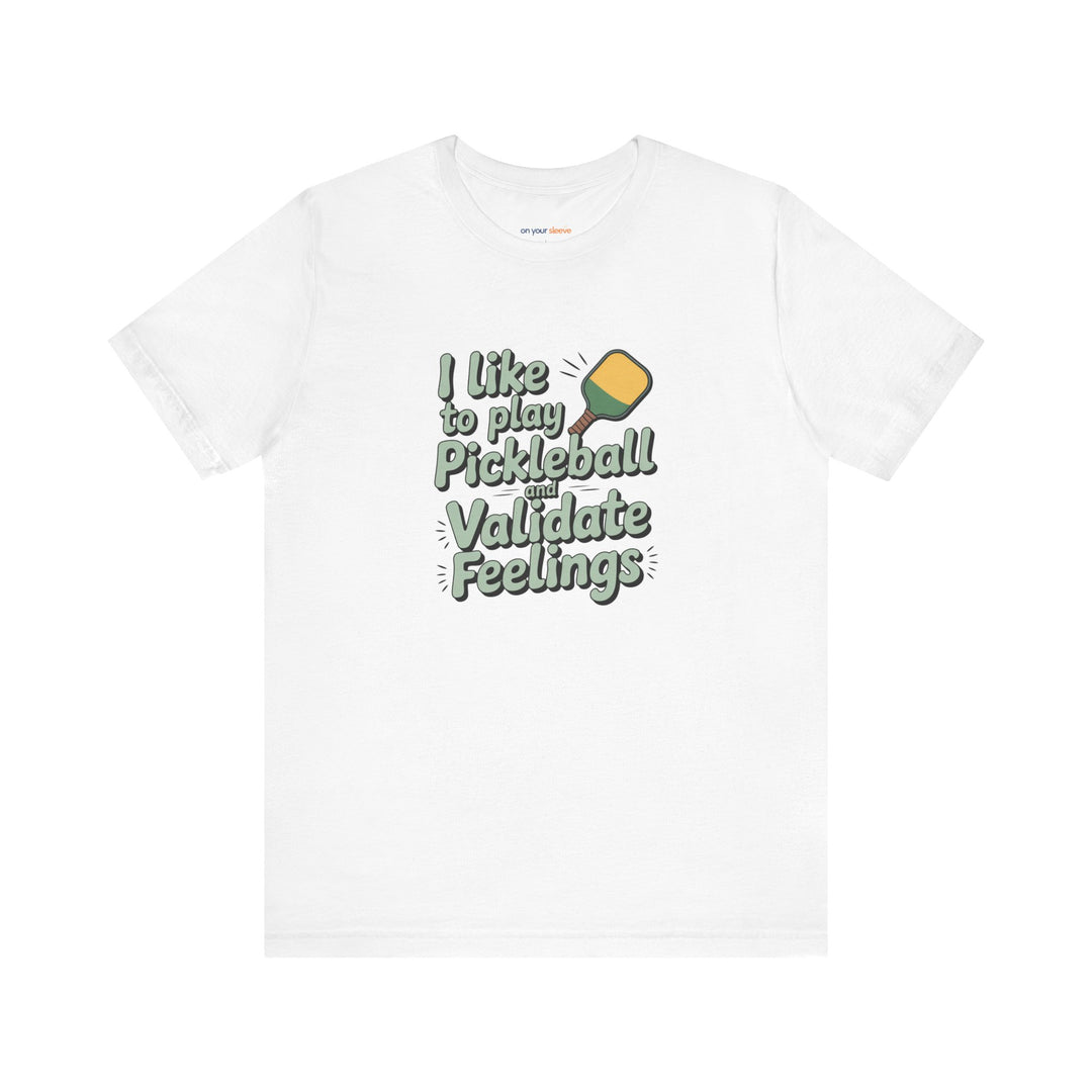 I like to play pickleball and validate feelings – Let your shirt speak your story.