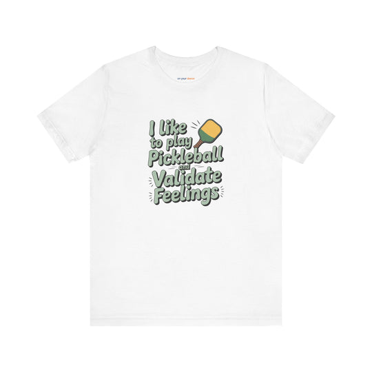 I like to play pickleball and validate feelings – Let your shirt speak your story.