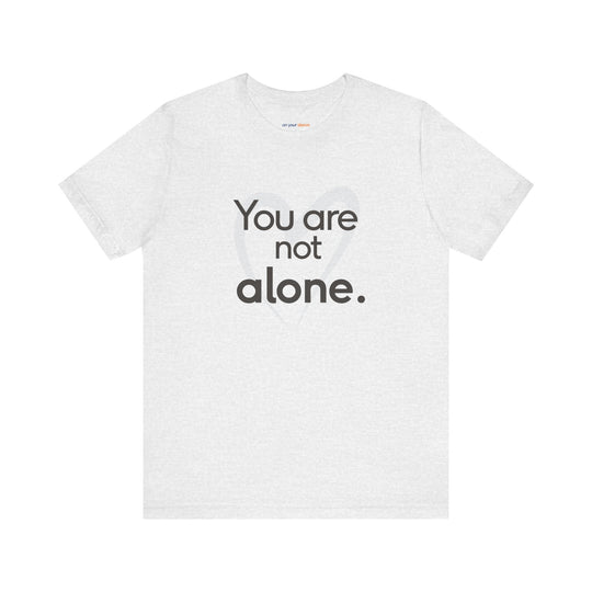 You Are Not Alone - Advocacy and Support for Mental Health and Wellness T-Shirt