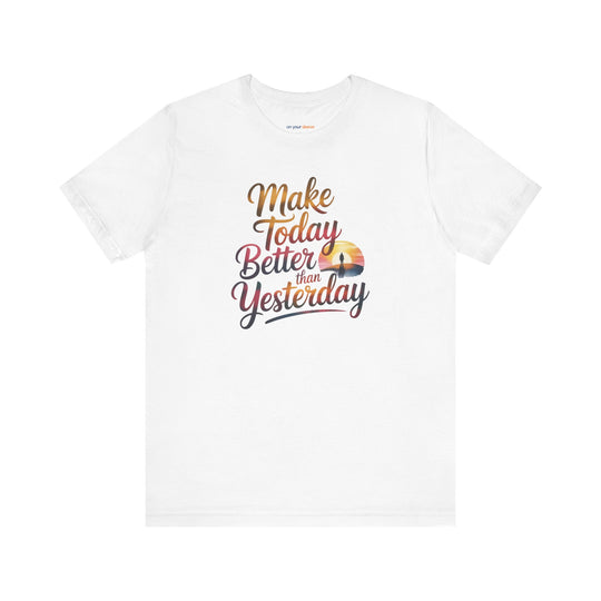 Make Today Better Than Yesterday Motivational - T-Shirt
