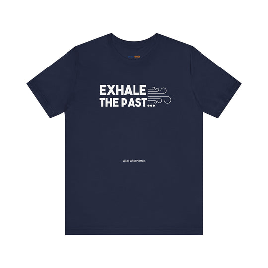 Exhale the Past.  Inhale the Future. – Let your shirt speak your story.