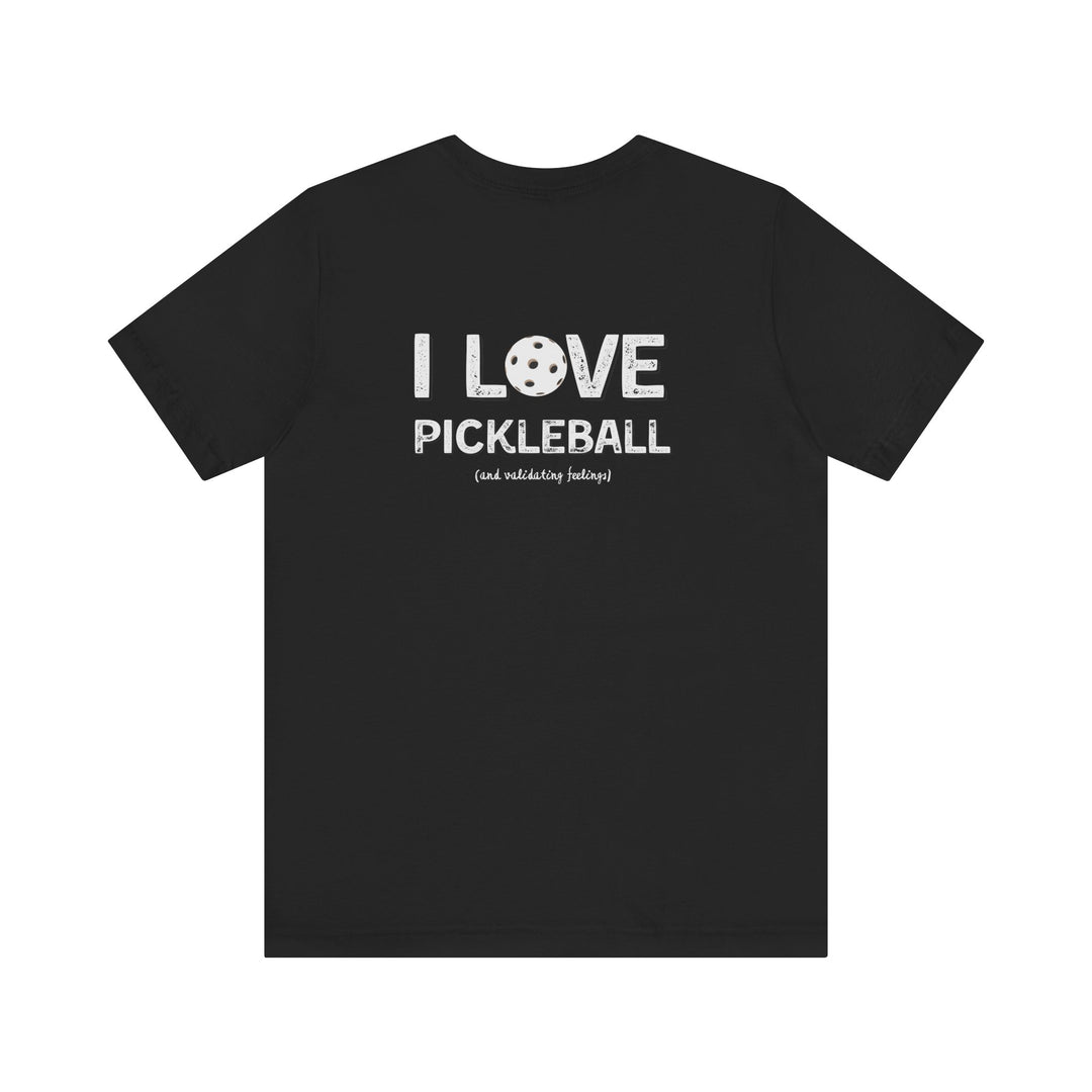 I like to play pickleball and validate feelings – Let your shirt speak your story.