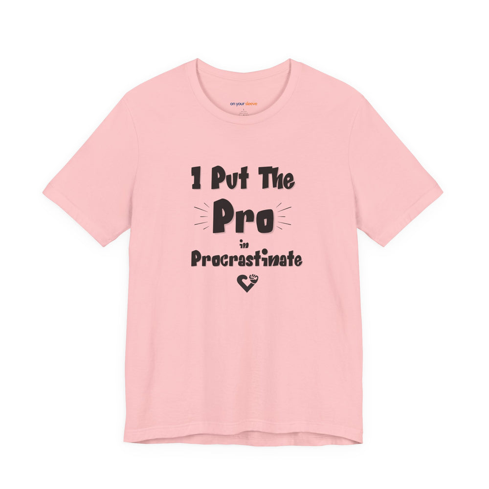I Put the Pro in Procrastinate – Let your shirt speak your story.