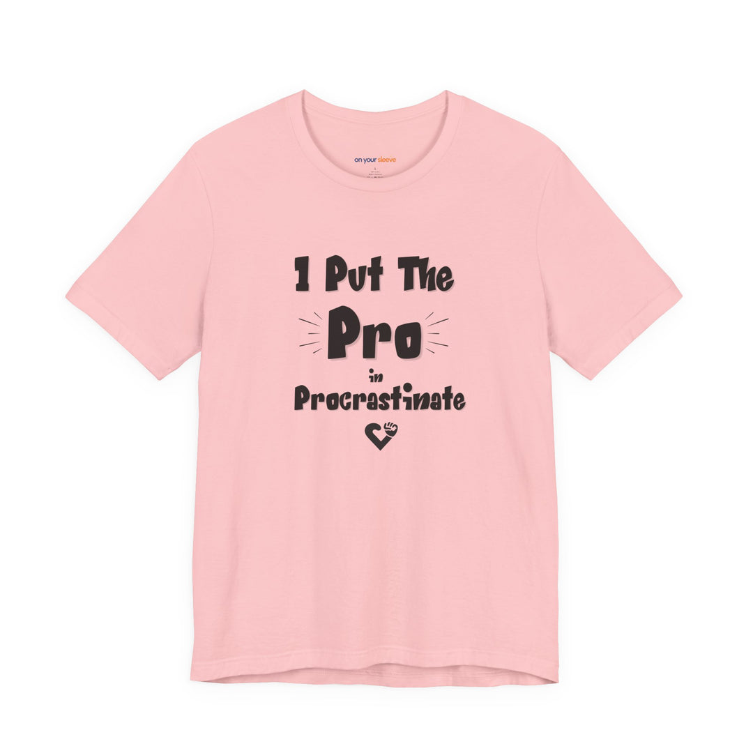 I Put the Pro in Procrastinate – Let your shirt speak your story.