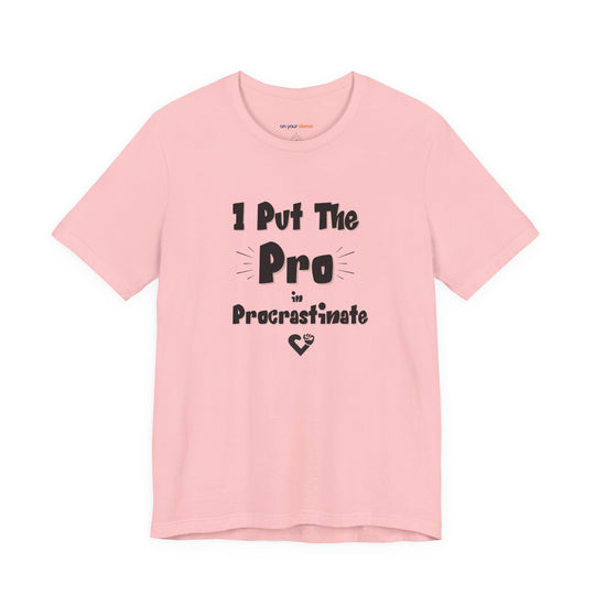 I Put the Pro in Procrastinate – Let your shirt speak your story.