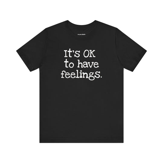 Its OK to have feelings– Let your shirt speak your story.