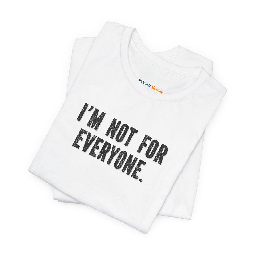 I'm Not for Everyone – Let your shirt speak your story.