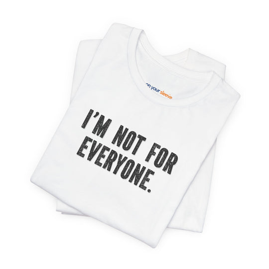 I'm Not for Everyone – Let your shirt speak your story.