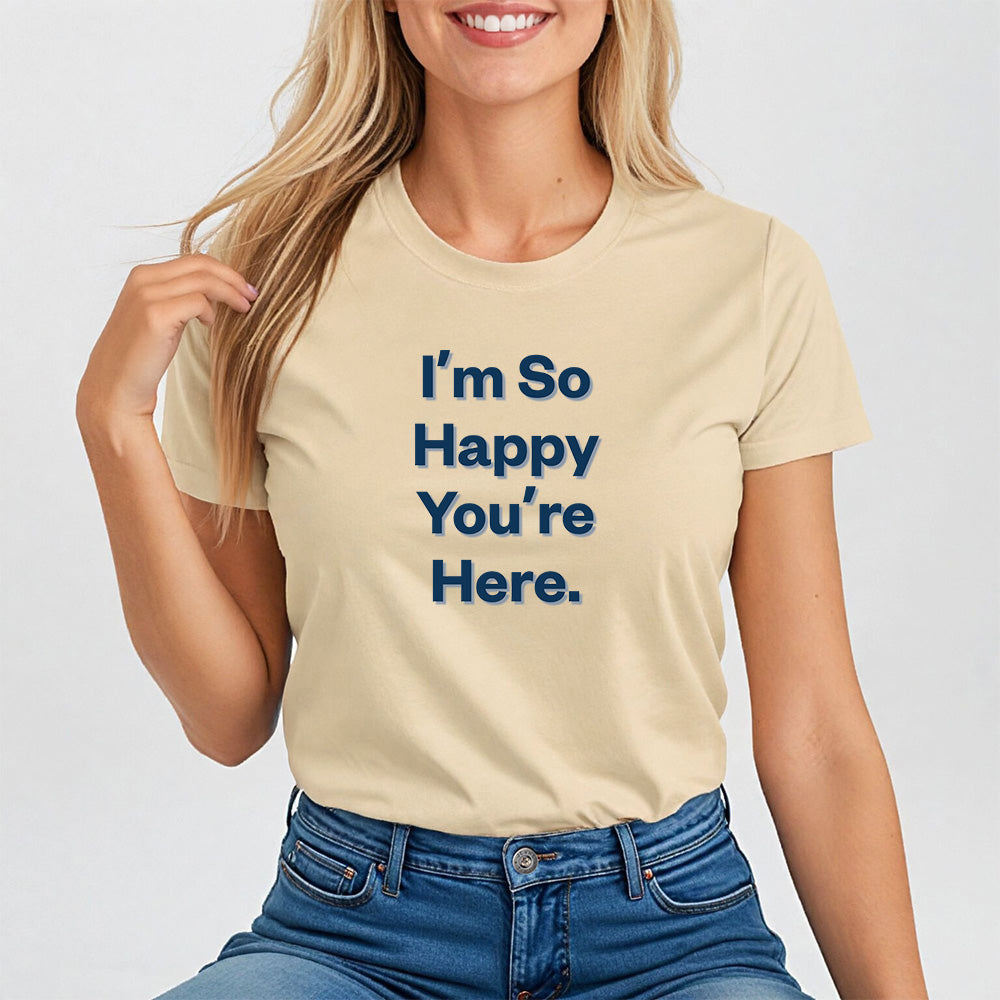 I'm So Happy You Are Here. Heartwarming Positivity Tee for Women