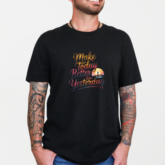 Make Today Better Than Yesterday Motivational - T-Shirt
