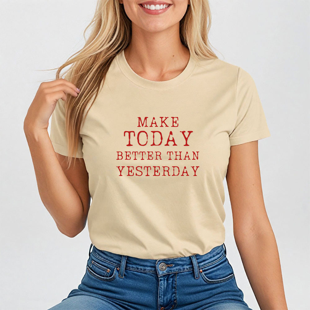 Make Today Better Than Yesterday, Motivational Daily Reminder Tee for Women