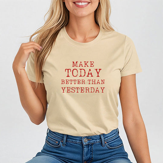 Make Today Better Than Yesterday, Motivational Daily Reminder Tee for Women
